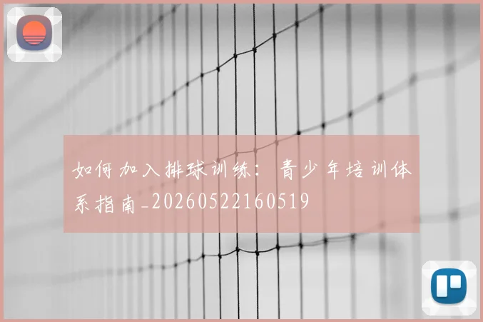 如何加入排球训练：青少年培训体系指南_20260522160519