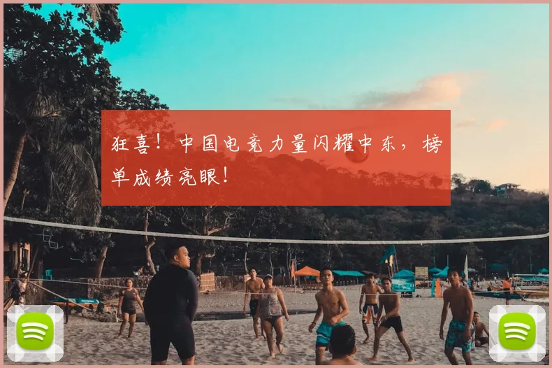 狂喜!中国电竞力量闪耀中东,榜单成绩亮眼!
