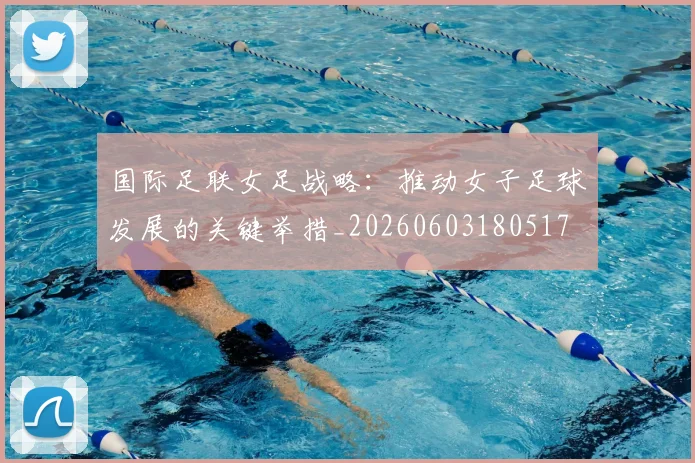 国际足联女足战略：推动女子足球发展的关键举措_20260603180517