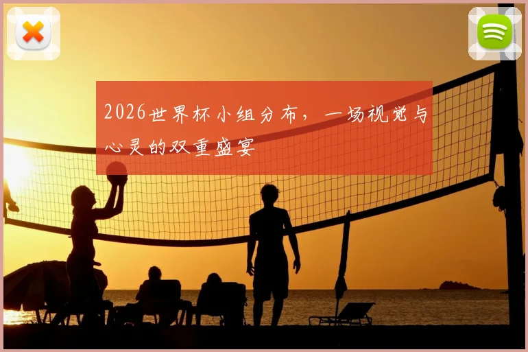 2026世界杯小组分布，一场视觉与心灵的双重盛宴