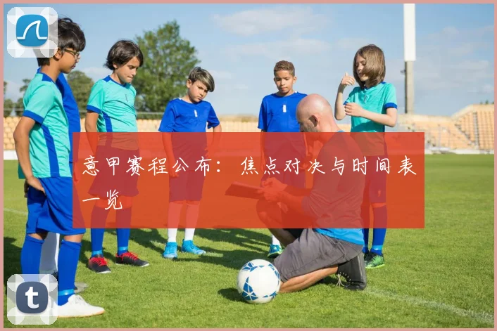 意甲赛程公布:焦点对决与时间表一览